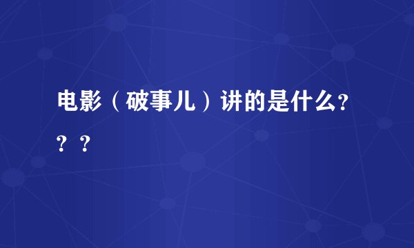 电影（破事儿）讲的是什么？？？