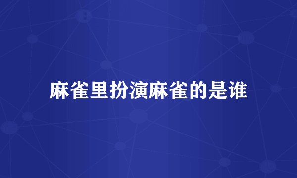 麻雀里扮演麻雀的是谁