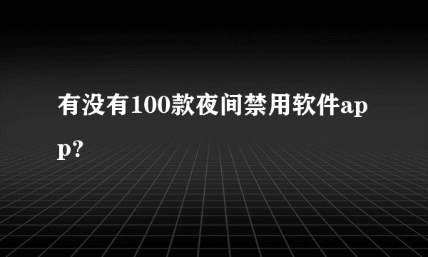 有没有100款夜间禁用软件app？