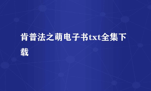 肯普法之萌电子书txt全集下载