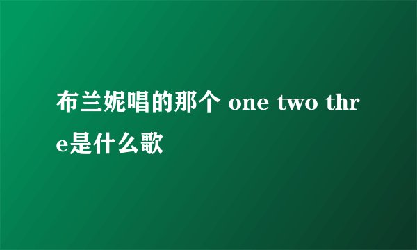 布兰妮唱的那个 one two thre是什么歌