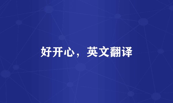 好开心，英文翻译