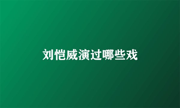 刘恺威演过哪些戏