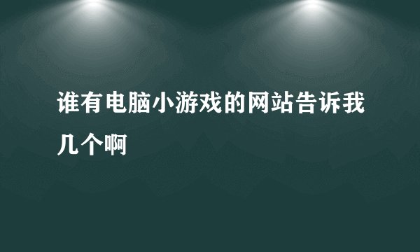 谁有电脑小游戏的网站告诉我几个啊