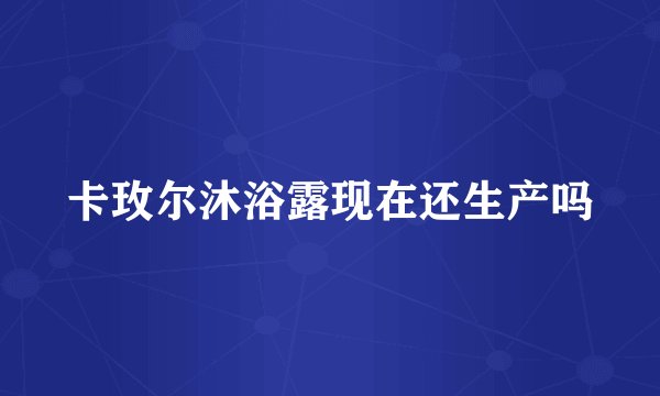 卡玫尔沐浴露现在还生产吗