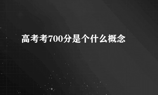 高考考700分是个什么概念