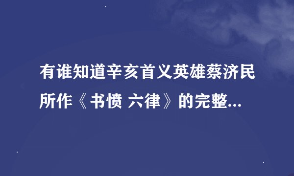 有谁知道辛亥首义英雄蔡济民所作《书愤 六律》的完整内容吗？