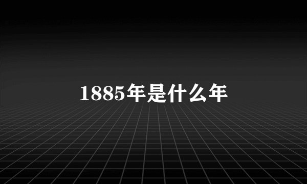 1885年是什么年