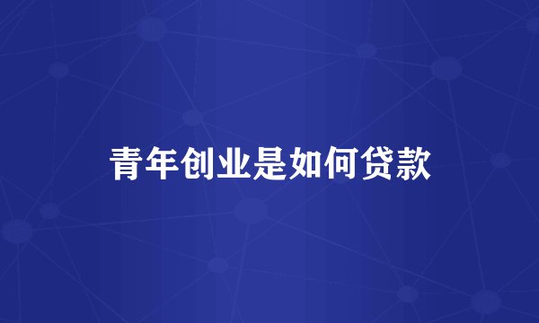 青年创业是如何贷款