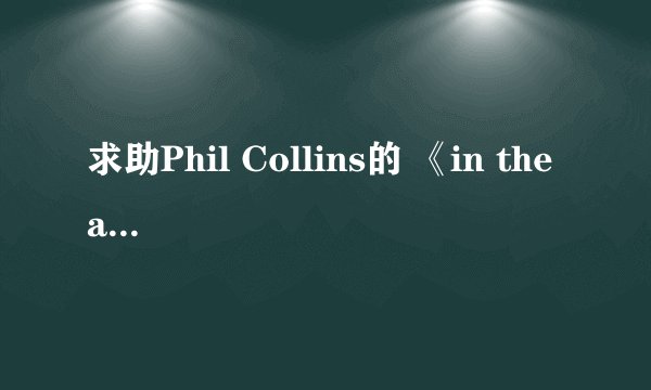 求助Phil Collins的 《in the air tonight》中文歌词。。