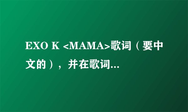 EXO K <MAMA>歌词（要中文的），并在歌词标注每句是谁唱的