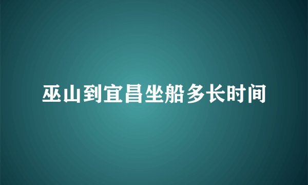 巫山到宜昌坐船多长时间
