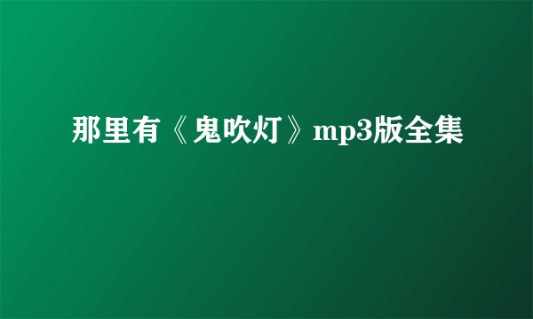 那里有《鬼吹灯》mp3版全集
