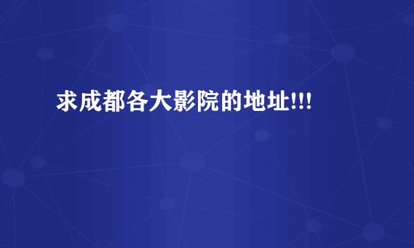 求成都各大影院的地址!!!