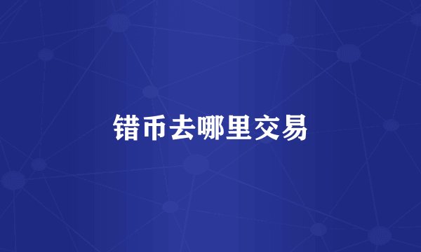 错币去哪里交易