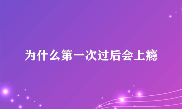 为什么第一次过后会上瘾