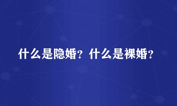 什么是隐婚？什么是裸婚？