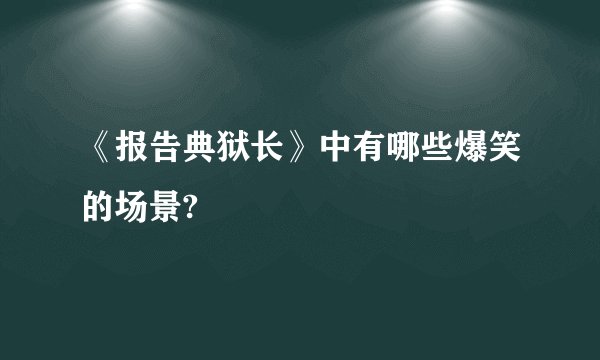 《报告典狱长》中有哪些爆笑的场景?