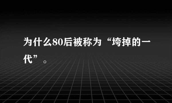为什么80后被称为“垮掉的一代”。