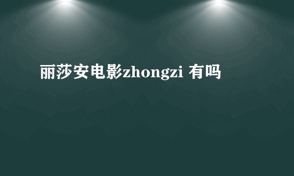丽莎安电影zhongzi 有吗