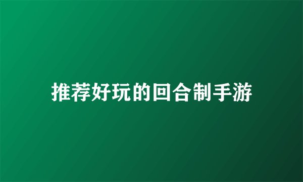 推荐好玩的回合制手游