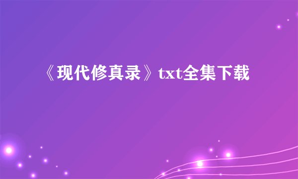 《现代修真录》txt全集下载