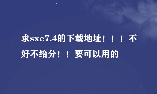 求sxe7.4的下载地址！！！不好不给分！！要可以用的