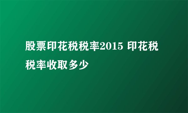 股票印花税税率2015 印花税税率收取多少