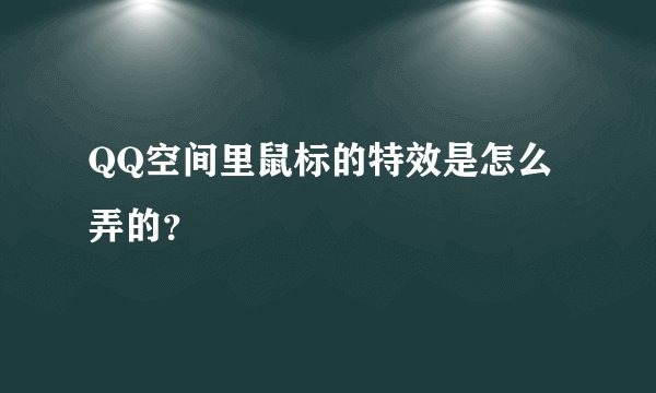 QQ空间里鼠标的特效是怎么弄的？