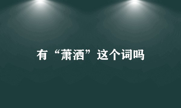 有“萧洒”这个词吗