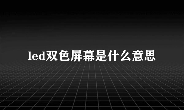 led双色屏幕是什么意思