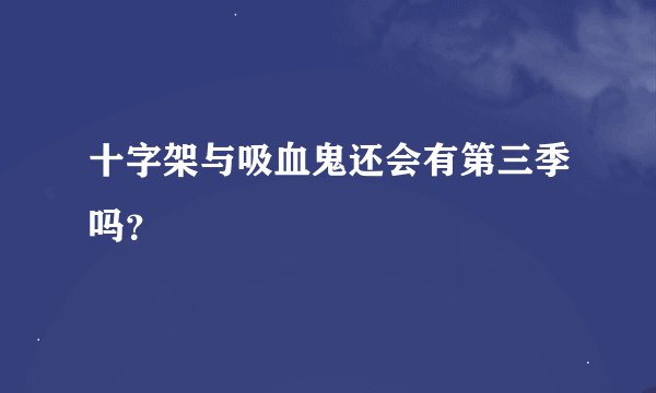 十字架与吸血鬼还会有第三季吗？