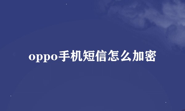 oppo手机短信怎么加密