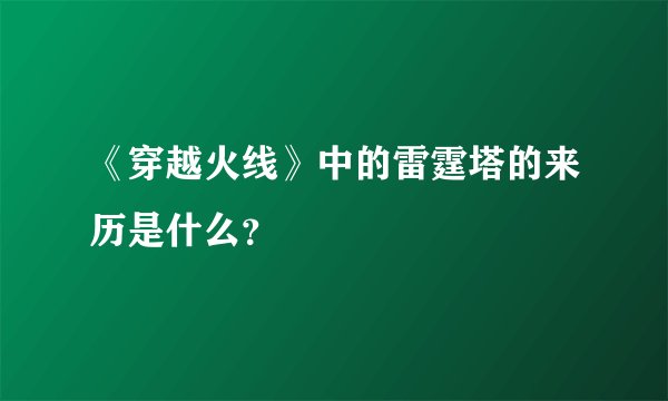 《穿越火线》中的雷霆塔的来历是什么？