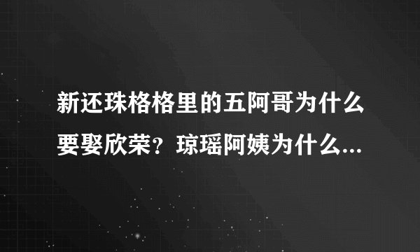 新还珠格格里的五阿哥为什么要娶欣荣？琼瑶阿姨为什么要这么写，永琪对得起小燕子吗？