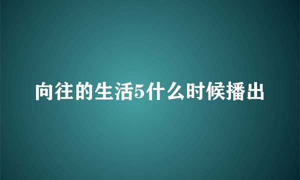 向往的生活5什么时候播出