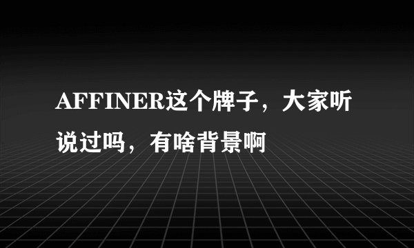 AFFINER这个牌子，大家听说过吗，有啥背景啊