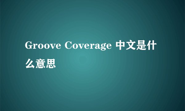 Groove Coverage 中文是什么意思