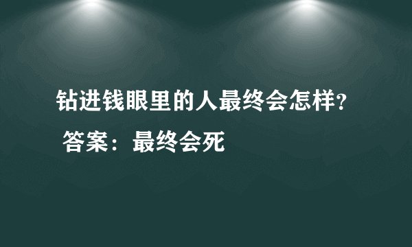钻进钱眼里的人最终会怎样？ 答案：最终会死