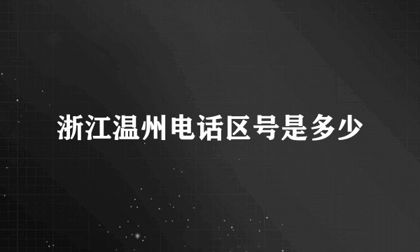 浙江温州电话区号是多少