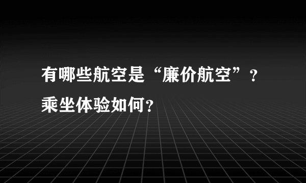 有哪些航空是“廉价航空”？乘坐体验如何？