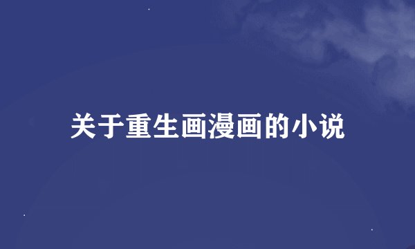 关于重生画漫画的小说