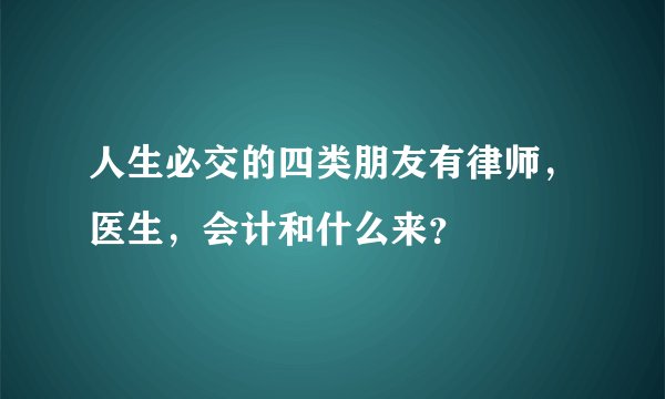 人生必交的四类朋友有律师，医生，会计和什么来？