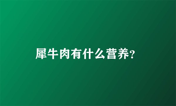 犀牛肉有什么营养？