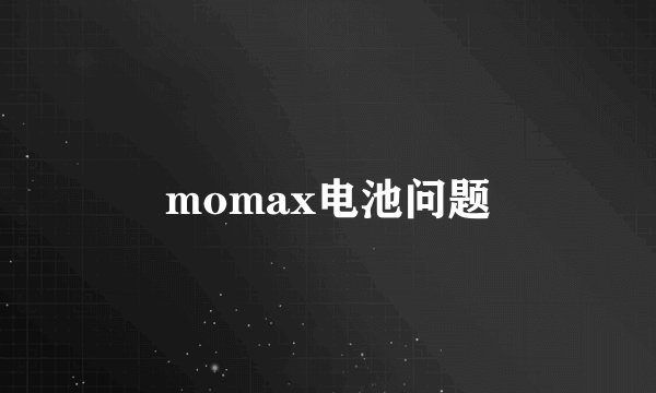 momax电池问题