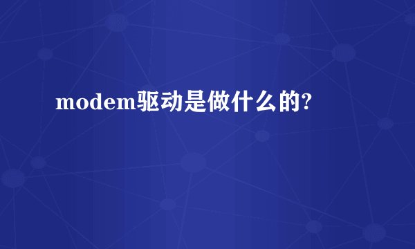 modem驱动是做什么的?
