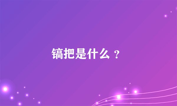 镐把是什么 ？