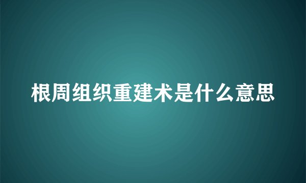 根周组织重建术是什么意思