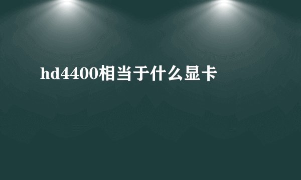 hd4400相当于什么显卡