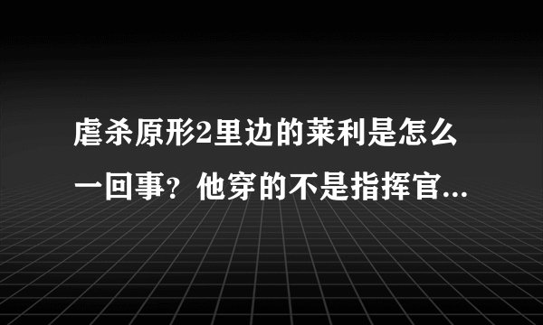 虐杀原形2里边的莱利是怎么一回事？他穿的不是指挥官的服装，穿的是黑色守望士兵的服装，但是，化身成他
